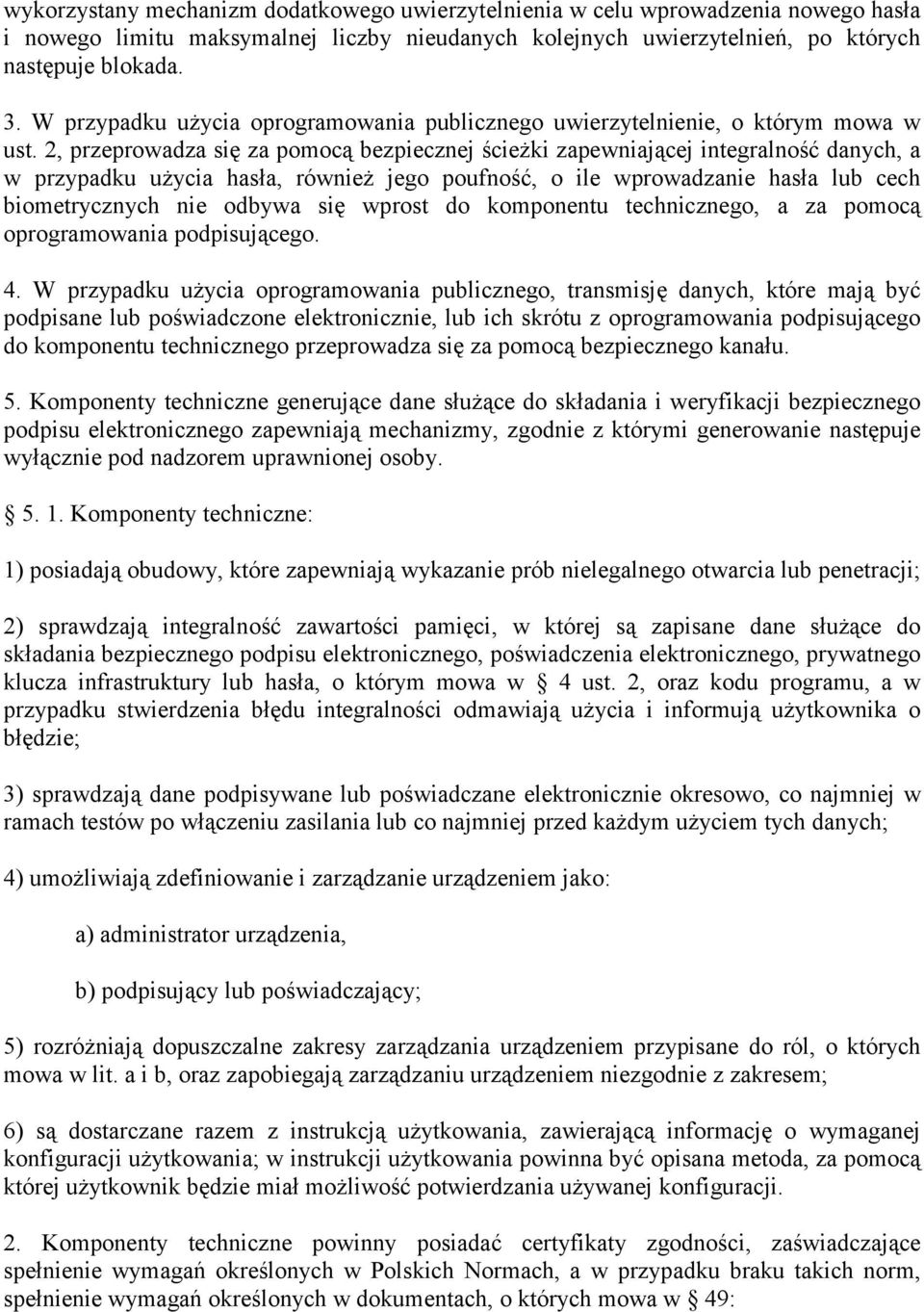 2, przeprowadza się za pomocą bezpiecznej ścieżki zapewniającej integralność danych, a w przypadku użycia hasła, również jego poufność, o ile wprowadzanie hasła lub cech biometrycznych nie odbywa się