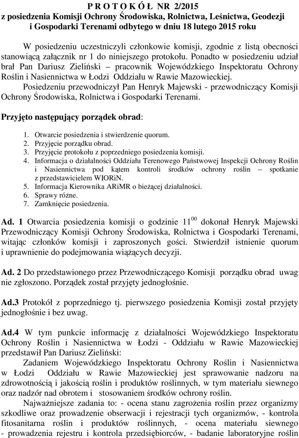 Ponadto w posiedzeniu udział brał Pan Dariusz Zieliński pracownik Wojewódzkiego Inspektoratu Ochrony Roślin i Nasiennictwa w Łodzi Oddziału w Rawie Mazowieckiej.