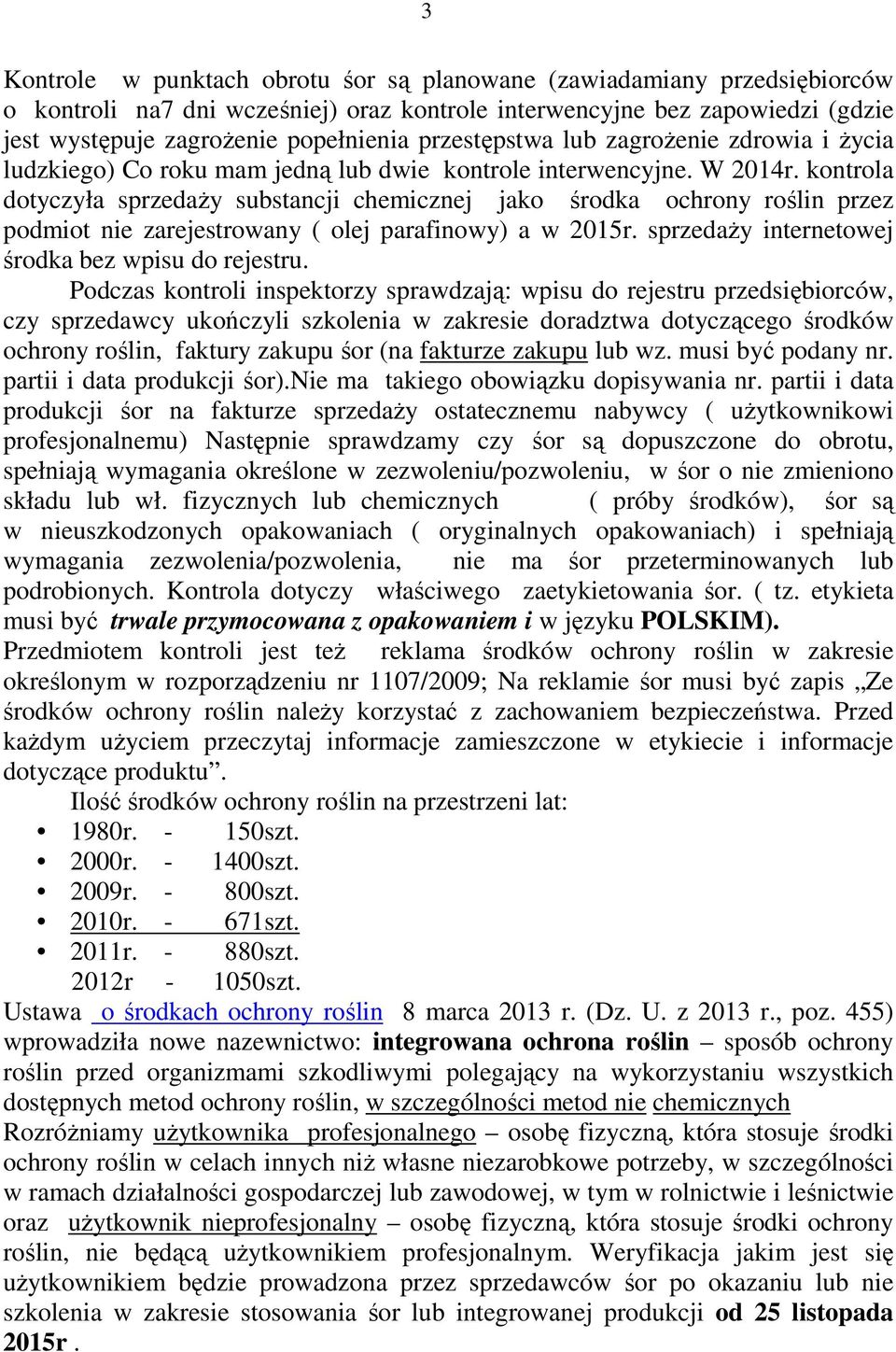 kontrola dotyczyła sprzedaży substancji chemicznej jako środka ochrony roślin przez podmiot nie zarejestrowany ( olej parafinowy) a w 2015r. sprzedaży internetowej środka bez wpisu do rejestru.