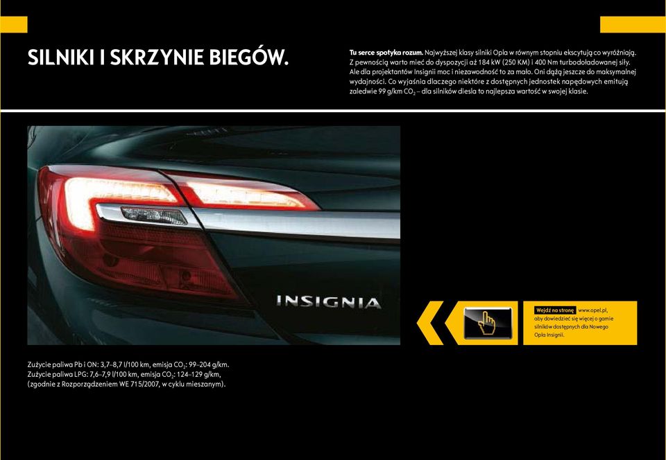 Co wyjaśnia dlaczego niektóre z dostępnych jednostek napędowych emitują zaledwie 99 g/km CO 2 dla silników diesla to najlepsza wartość w swojej klasie. Wejdź na stronę www.opel.