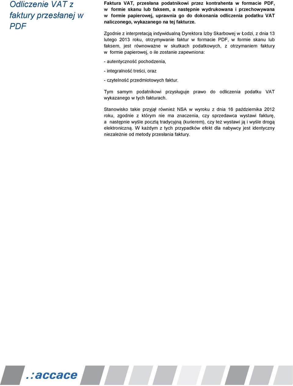 Zgodnie z interpretacją indywidualną Dyrektora Izby Skarbowej w Łodzi, z dnia 13 lutego 2013 roku, otrzymywanie faktur w formacie PDF, w formie skanu lub faksem, jest równoważne w skutkach