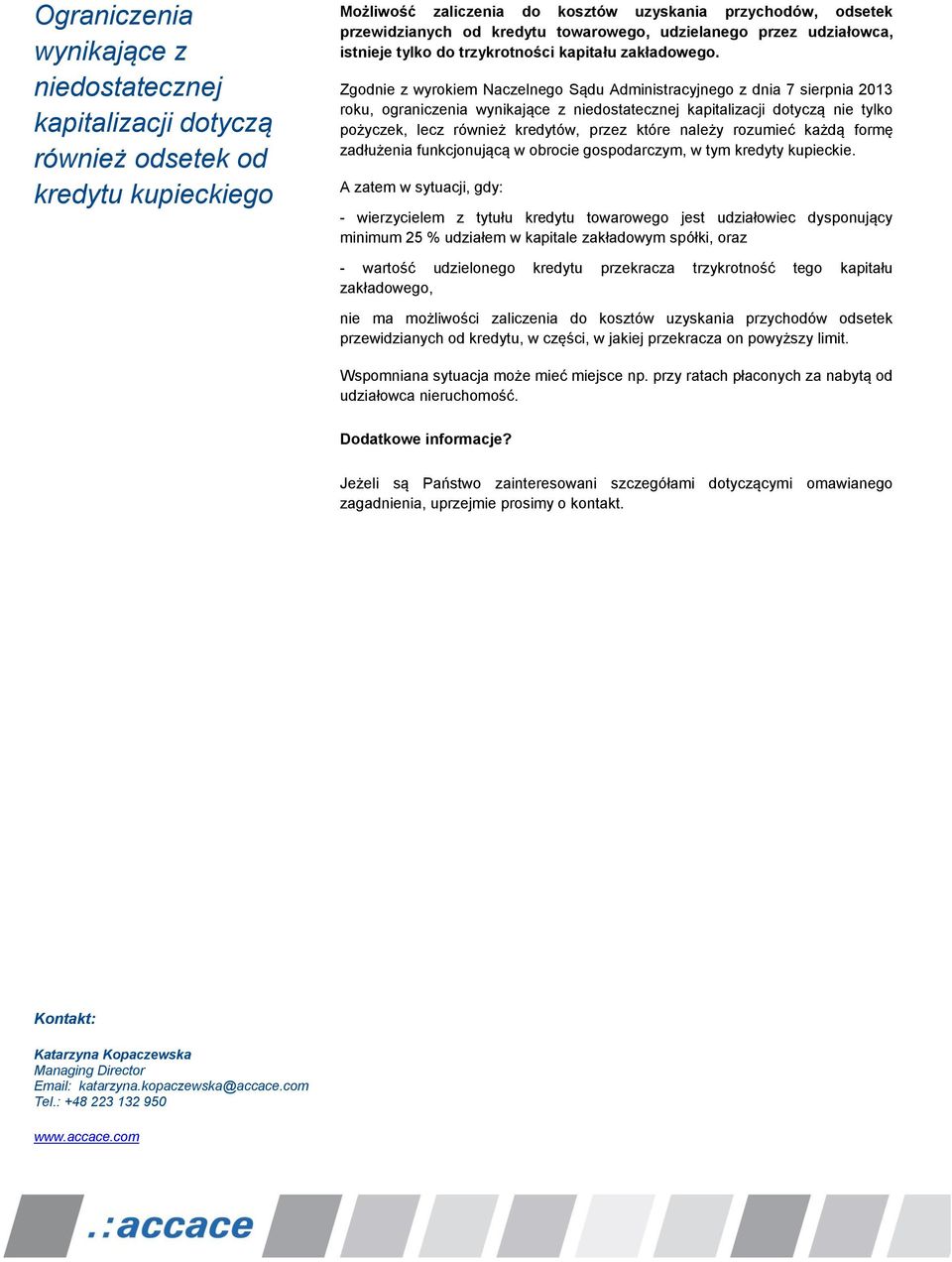 Zgodnie z wyrokiem Naczelnego Sądu Administracyjnego z dnia 7 sierpnia 2013 roku, ograniczenia wynikające z niedostatecznej kapitalizacji dotyczą nie tylko pożyczek, lecz również kredytów, przez