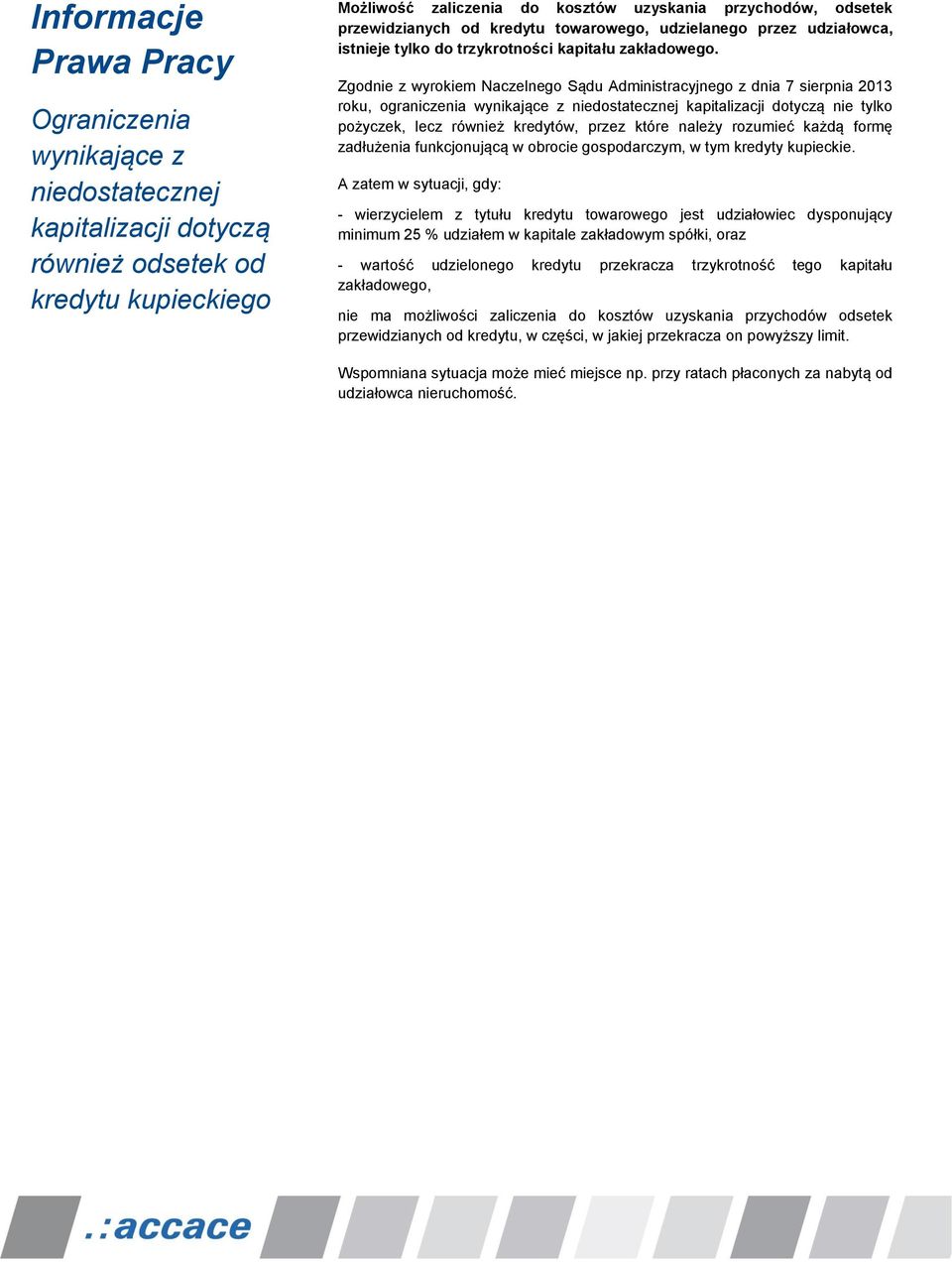 Zgodnie z wyrokiem Naczelnego Sądu Administracyjnego z dnia 7 sierpnia 2013 roku, ograniczenia wynikające z niedostatecznej kapitalizacji dotyczą nie tylko pożyczek, lecz również kredytów, przez