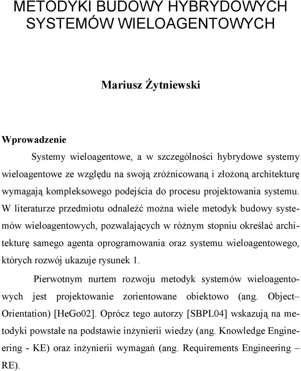 W literaturze przedmiotu odnaleźć moŝna wiele metodyk budowy systemów wieloagentowych, pozwalających w róŝnym stopniu określać architekturę samego agenta oprogramowania oraz systemu wieloagentowego,