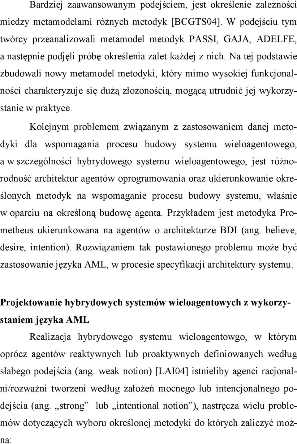 Na tej podstawie zbudowali nowy metamodel metodyki, który mimo wysokiej funkcjonalności charakteryzuje się duŝą złoŝonością, mogącą utrudnić jej wykorzystanie w praktyce.