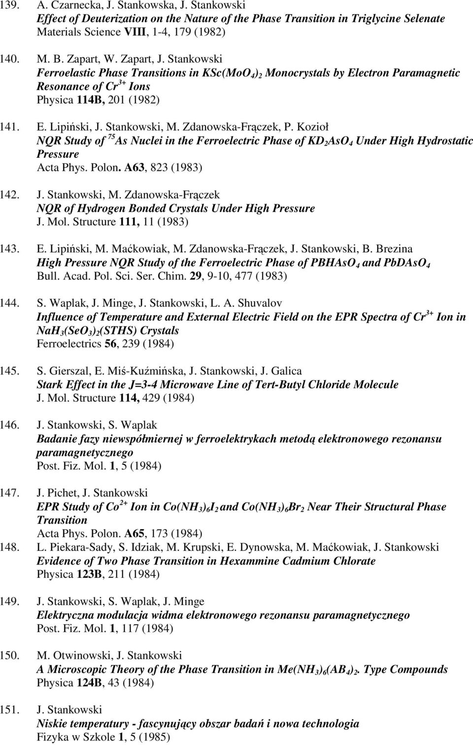 Zdanowska-Frączek, P. Kozioł NQR Study of 75 As Nuclei in the Ferroelectric Phase of KD 2 AsO 4 Under High Hydrostatic Pressure Acta Phys. Polon. A63, 823 (1983) 142. J. Stankowski, M.