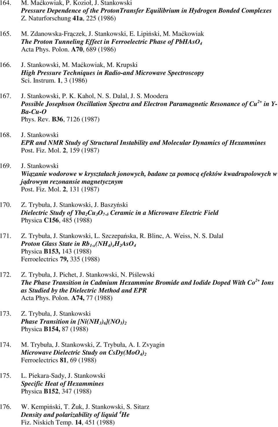 Krupski High Pressure Techniques in Radio-and Microwave Spectroscopy Sci. Instrum. 1, 3 (1986) 167. J. Stankowski, P. K. Kahol, N. S. Dalal, J. S. Moodera Possible Josephson Oscillation Spectra and Electron Paramagnetic Resonance of Cu 2+ in Y- Ba-Cu-O Phys.