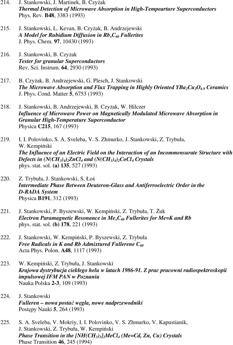 64, 2930 (1993) 217. B. Czyżak, B. Andrzejewski, G. Plesch, J. Stankowski The Microwave Absorption and Flux Trapping in Highly Oriented YBa 2 Cu 3 O 6.9 Ceramics J. Phys. Cond.