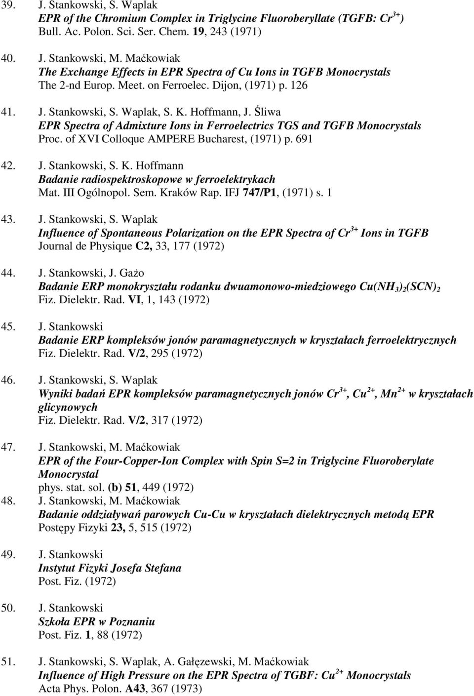 Śliwa EPR Spectra of Admixture Ions in Ferroelectrics TGS and TGFB Monocrystals Proc. of XVI Colloque AMPERE Bucharest, (1971) p. 691 42. J. Stankowski, S. K.