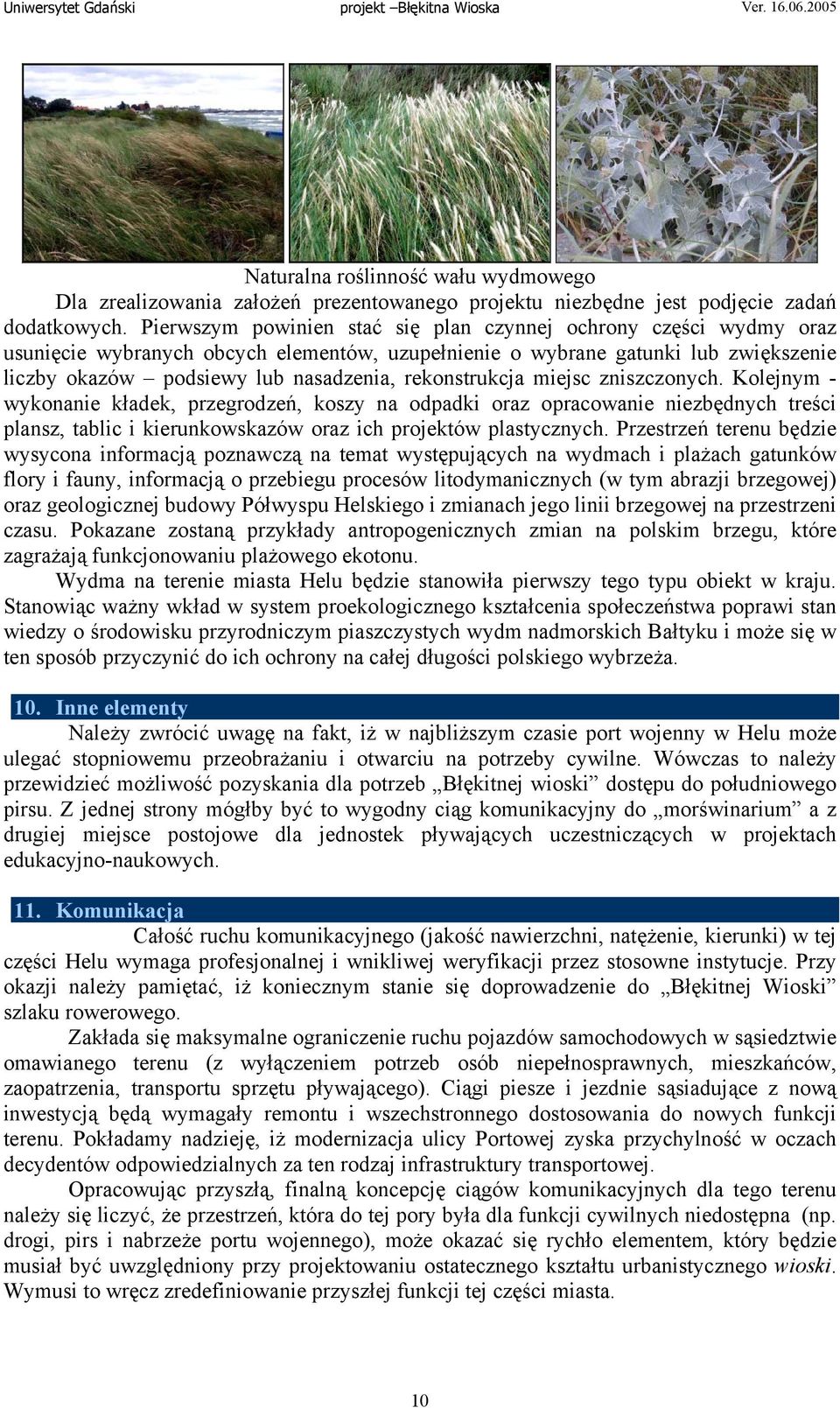 rekonstrukcja miejsc zniszczonych. Kolejnym - wykonanie kładek, przegrodzeń, koszy na odpadki oraz opracowanie niezbędnych treści plansz, tablic i kierunkowskazów oraz ich projektów plastycznych.