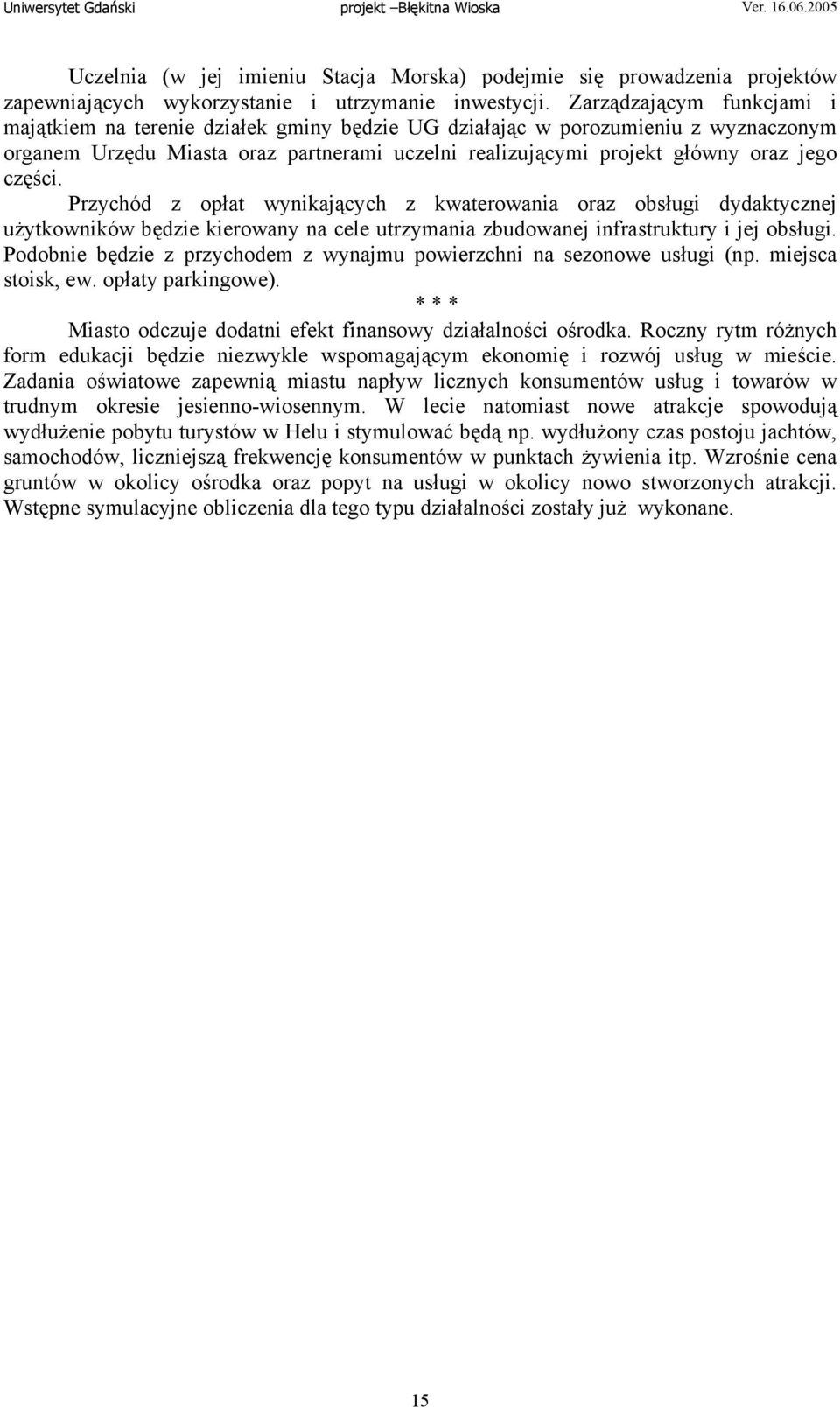 części. Przychód z opłat wynikających z kwaterowania oraz obsługi dydaktycznej użytkowników będzie kierowany na cele utrzymania zbudowanej infrastruktury i jej obsługi.