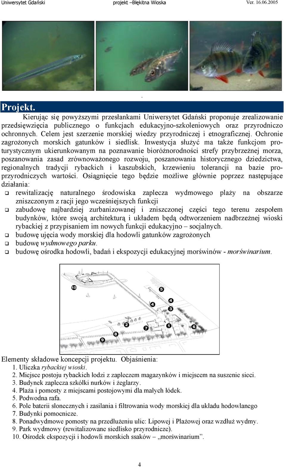 Inwestycja służyć ma także funkcjom proturystycznym ukierunkowanym na poznawanie bioróżnorodności strefy przybrzeżnej morza, poszanowania zasad zrównoważonego rozwoju, poszanowania historycznego