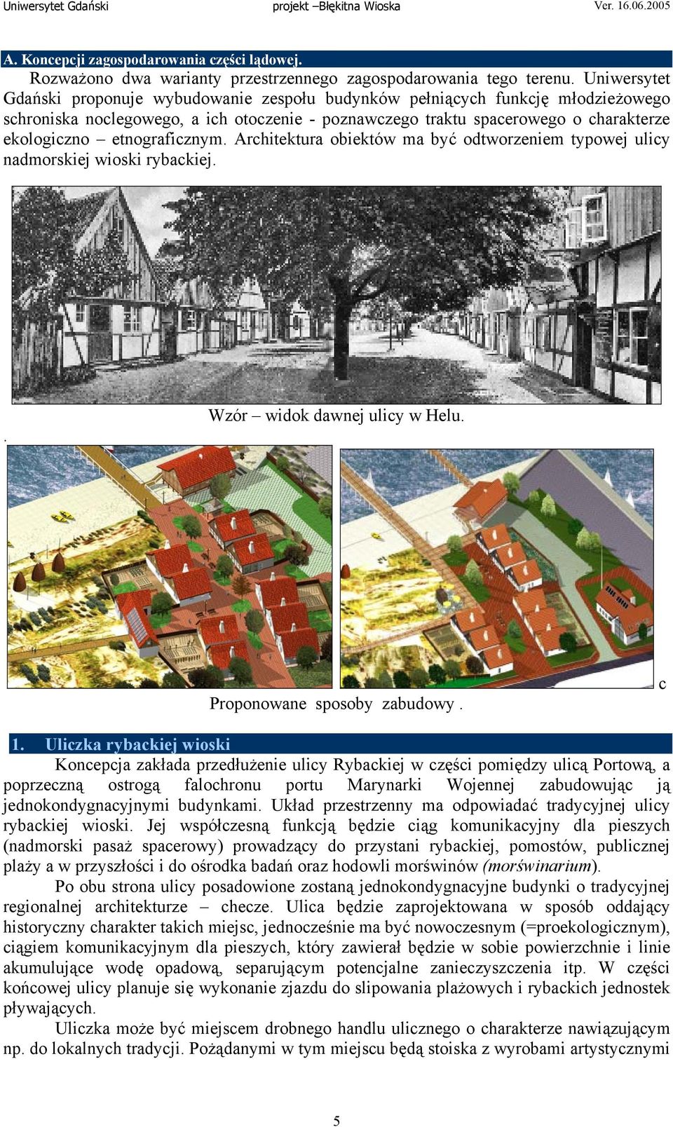 etnograficznym. Architektura obiektów ma być odtworzeniem typowej ulicy nadmorskiej wioski rybackiej.. Wzór widok dawnej ulicy w Helu. Proponowane sposoby zabudowy. c 1.