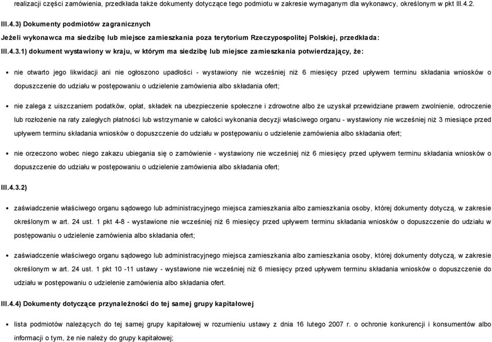 Dokumenty podmiotów zagranicznych Jeżeli wykonawca ma siedzibę lub miejsce zamieszkania poza terytorium Rzeczypospolitej Polskiej, przedkłada: III.4.3.