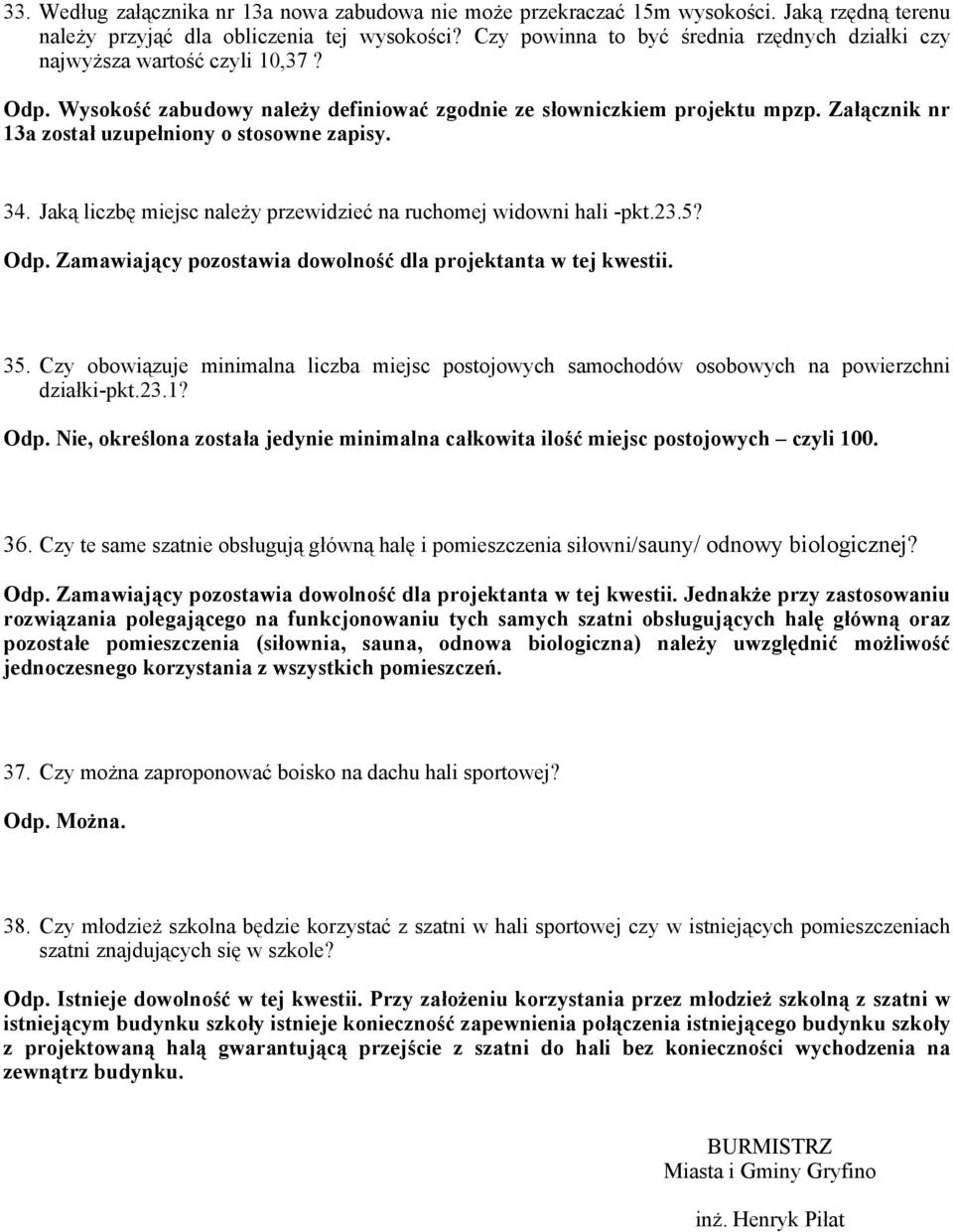 Załącznik nr 13a został uzupełniony o stosowne zapisy. 34. Jaką liczbę miejsc należy przewidzieć na ruchomej widowni hali -pkt.23.5? Odp.