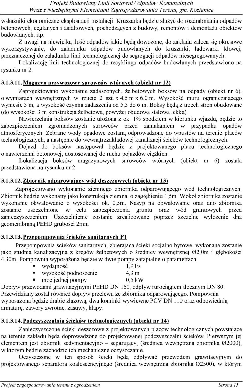 Z uwagi na niewielką ilość odpadów jakie będą dowożone, do zakładu zaleca się okresowe wykorzystywanie, do załadunku odpadów budowlanych do kruszarki, ładowarki kłowej, przeznaczonej do załadunku