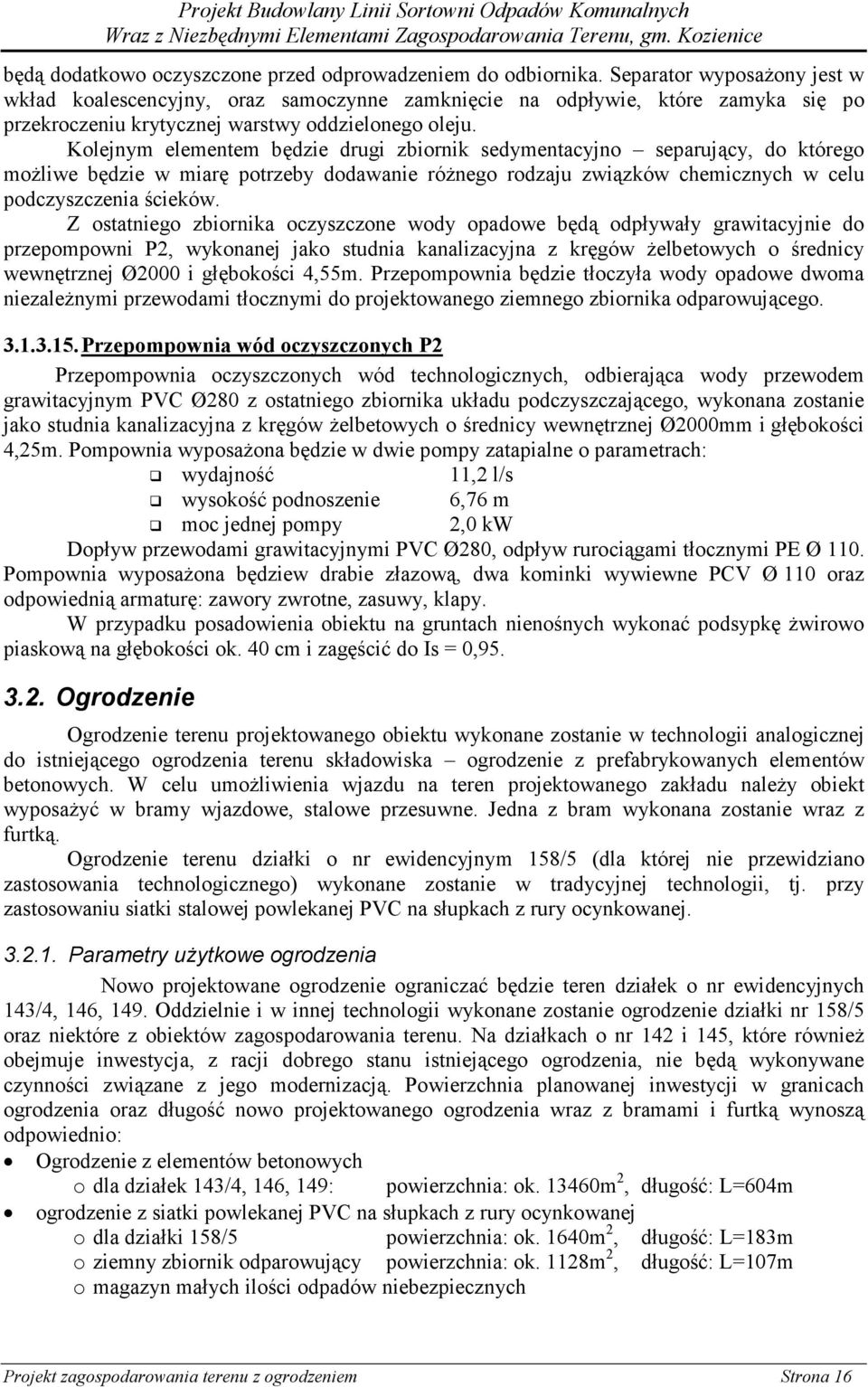 Kolejnym elementem będzie drugi zbiornik sedymentacyjno separujący, do którego możliwe będzie w miarę potrzeby dodawanie różnego rodzaju związków chemicznych w celu podczyszczenia ścieków.