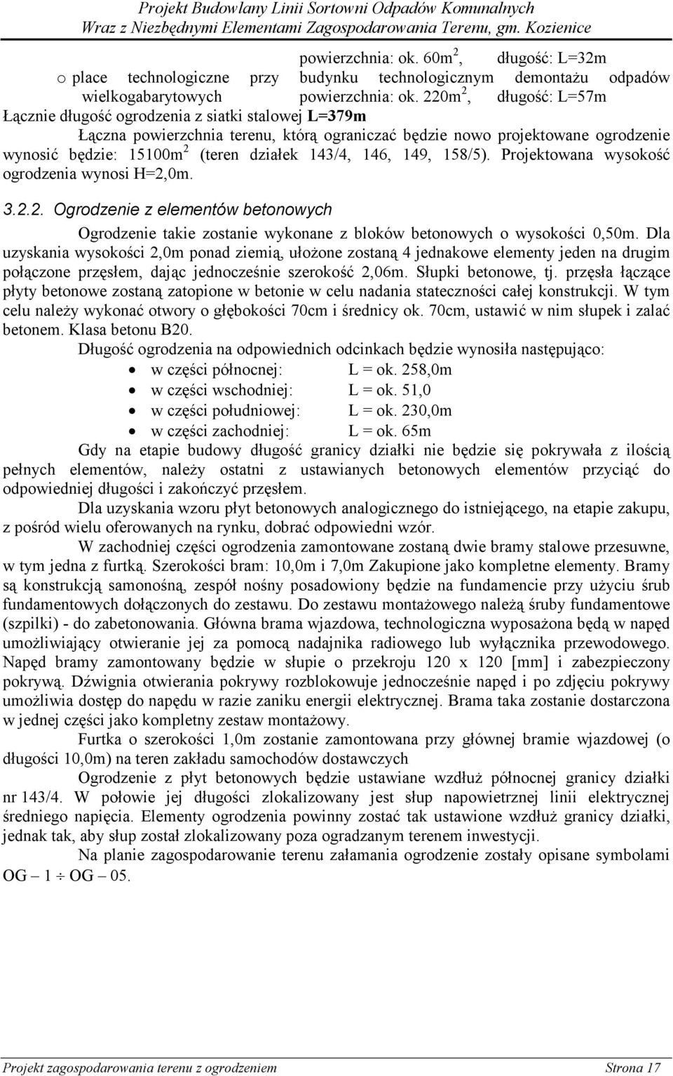 143/4, 146, 149, 158/5). Projektowana wysokość ogrodzenia wynosi H=2,0m. 3.2.2. Ogrodzenie z elementów betonowych Ogrodzenie takie zostanie wykonane z bloków betonowych o wysokości 0,50m.