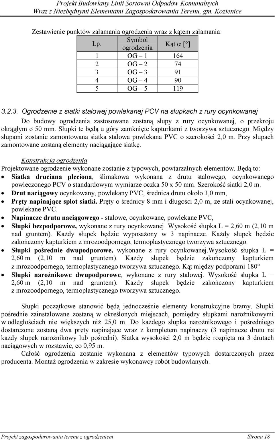 Słupki te będą u góry zamknięte kapturkami z tworzywa sztucznego. Między słupami zostanie zamontowana siatka stalowa powlekana PVC o szerokości 2,0 m.