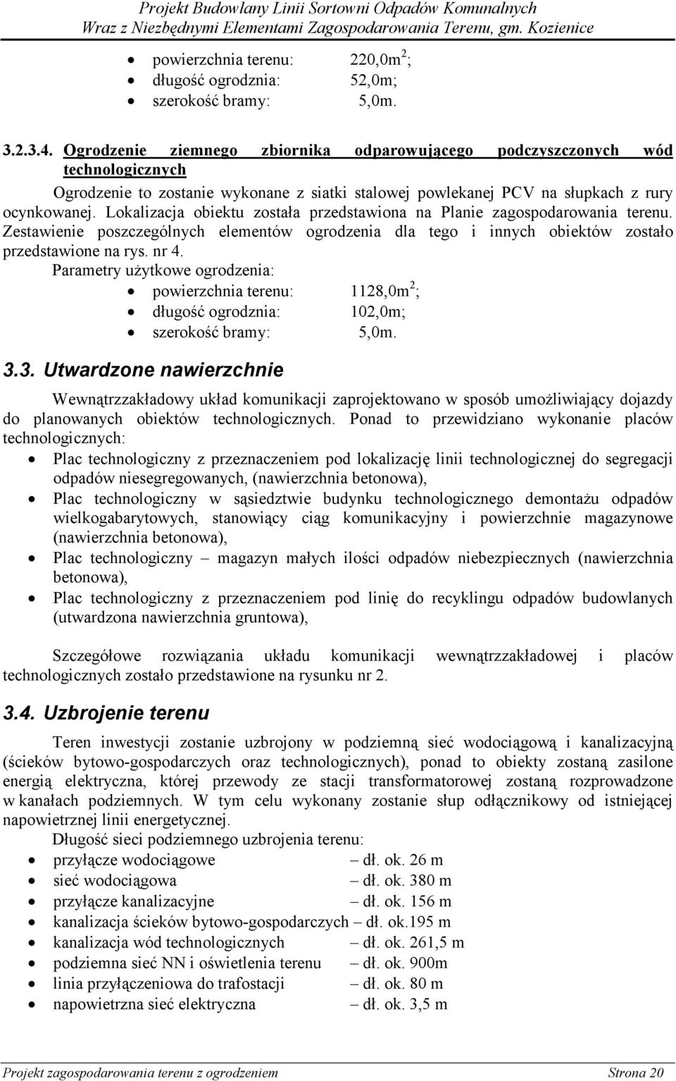 Lokalizacja obiektu została przedstawiona na Planie zagospodarowania terenu. Zestawienie poszczególnych elementów ogrodzenia dla tego i innych obiektów zostało przedstawione na rys. nr 4.