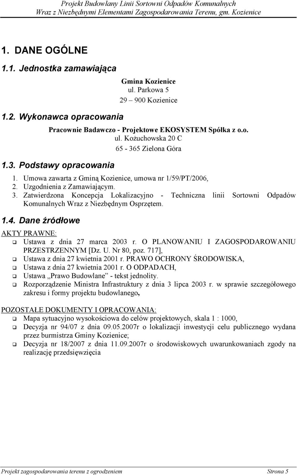 Zatwierdzona Koncepcja Lokalizacyjno - Techniczna linii Sortowni Odpadów Komunalnych Wraz z Niezbędnym Osprzętem. 1.4. Dane źródłowe AKTY PRAWNE: Ustawa z dnia 27 marca 2003 r.