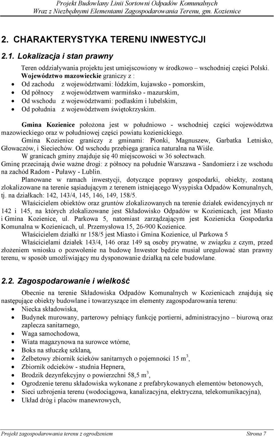 południa z województwem świętokrzyskim. Gmina Kozienice położona jest w południowo - wschodniej części województwa mazowieckiego oraz w południowej części powiatu kozienickiego.