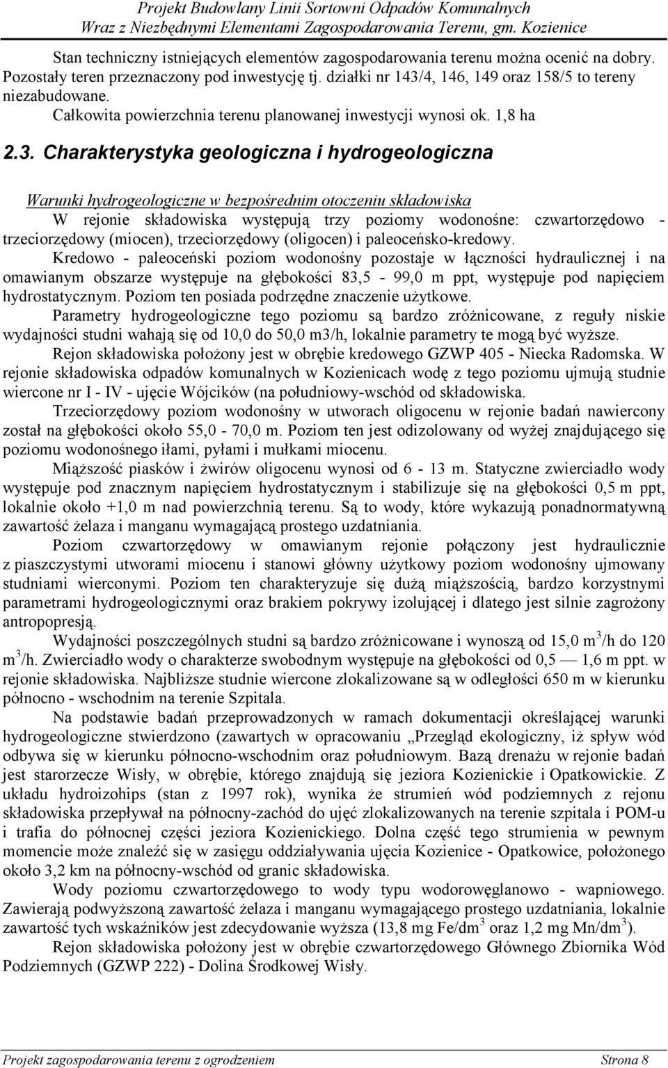 Charakterystyka geologiczna i hydrogeologiczna Warunki hydrogeologiczne w bezpośrednim otoczeniu składowiska W rejonie składowiska występują trzy poziomy wodonośne: czwartorzędowo - trzeciorzędowy