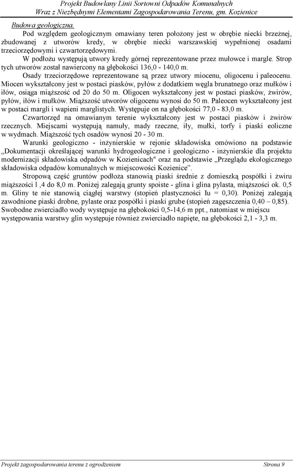 W podłożu występują utwory kredy górnej reprezentowane przez mułowce i margle. Strop tych utworów został nawiercony na głębokości 136,0-140,0 m.