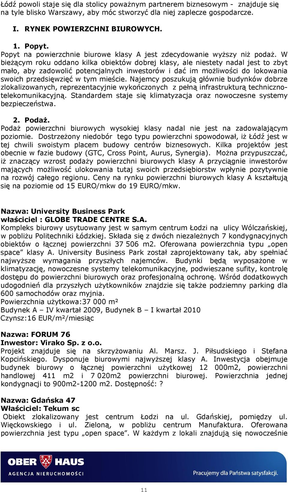 W bieżącym roku oddano kilka obiektów dobrej klasy, ale niestety nadal jest to zbyt mało, aby zadowolić potencjalnych inwestorów i dać im możliwości do lokowania swoich przedsięwzięć w tym mieście.