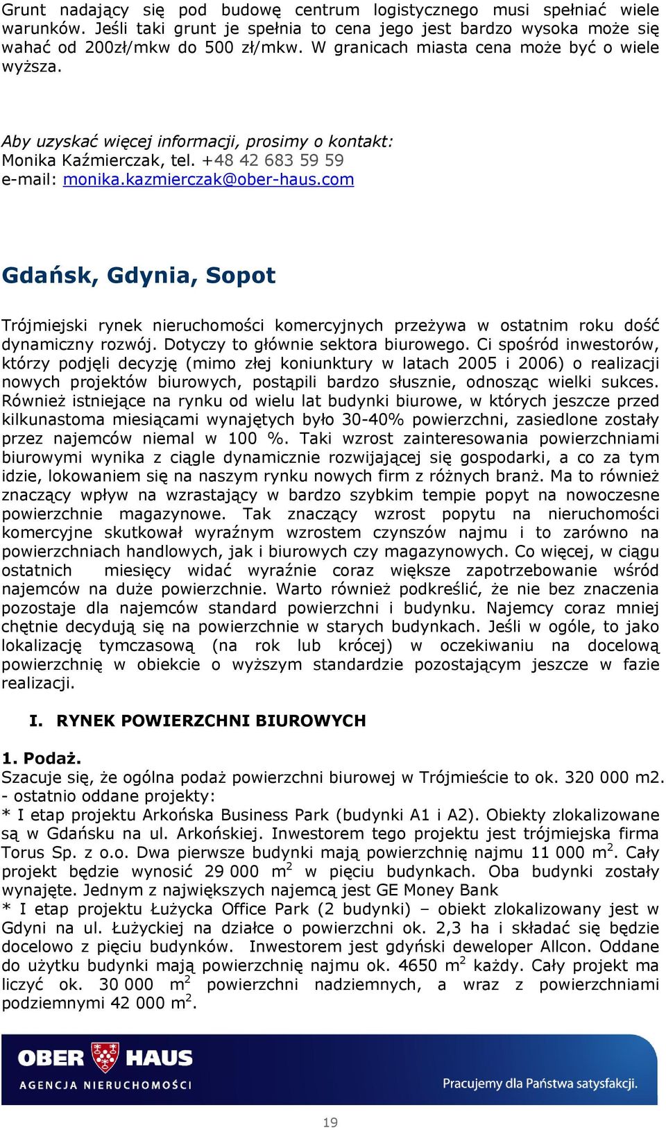 com Gdańsk, Gdynia, Sopot Trójmiejski rynek nieruchomości komercyjnych przeżywa w ostatnim roku dość dynamiczny rozwój. Dotyczy to głównie sektora biurowego.