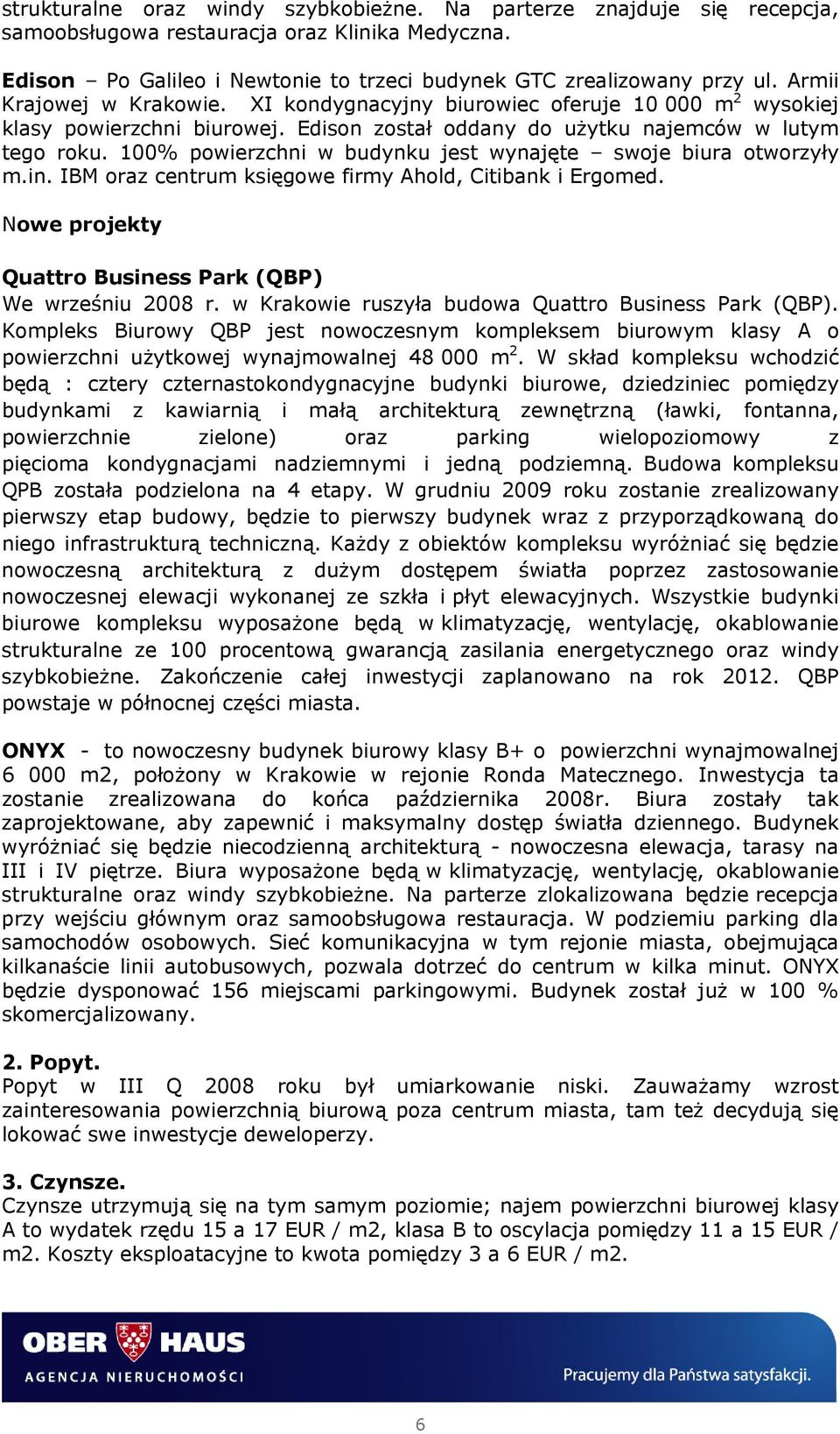 100% powierzchni w budynku jest wynajęte swoje biura otworzyły m.in. IBM oraz centrum księgowe firmy Ahold, Citibank i Ergomed. Nowe projekty Quattro Business Park (QBP) We wrześniu 2008 r.