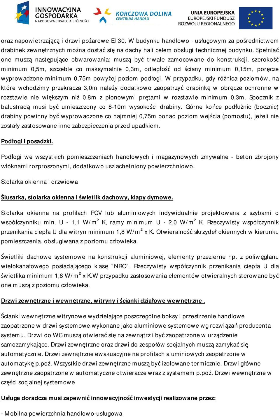 0,75m powy ej poziom pod ogi. W przypadku, gdy ró nica poziomów, na które wchodzimy przekracza 3,0m nale y dodatkowo zaopatrzy drabink w obr cze ochronne w rozstawie nie wi kszym ni 0.