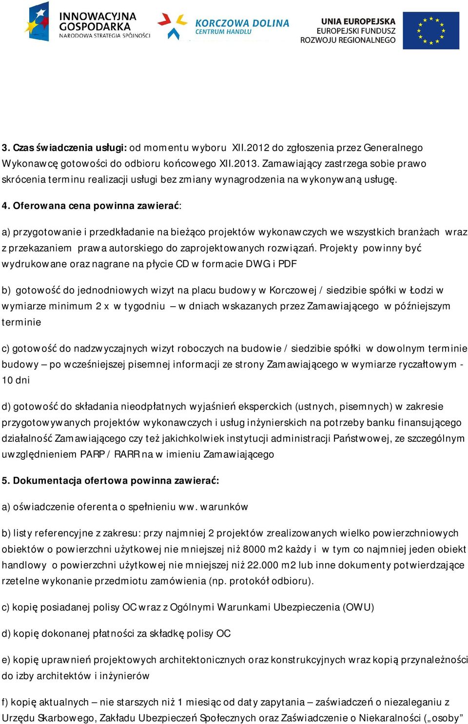 Oferowana cena powinna zawiera : a) przygotowanie i przedk adanie na bie co projektów wykonawczych we wszystkich bran ach wraz z przekazaniem prawa autorskiego do zaprojektowanych rozwi za.