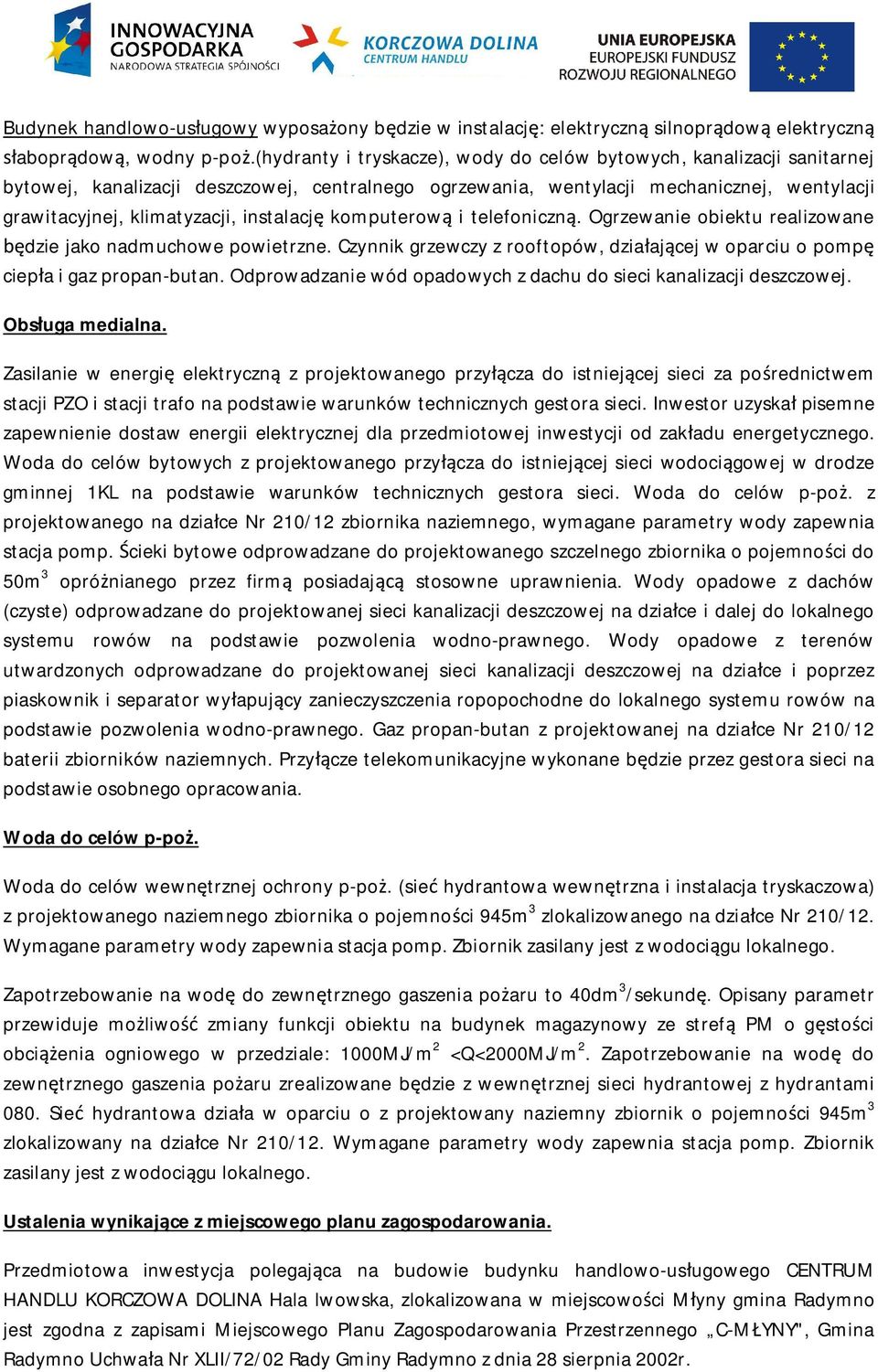 instalacj komputerow i telefoniczn. Ogrzewanie obiektu realizowane dzie jako nadmuchowe powietrzne. Czynnik grzewczy z rooftopów, dzia aj cej w oparciu o pomp ciep a i gaz propan-butan.