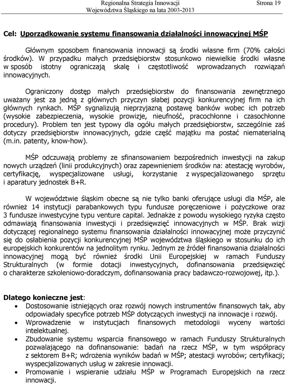 Ograniczony dostęp małych przedsiębiorstw do finansowania zewnętrznego uważany jest za jedną z głównych przyczyn słabej pozycji konkurencyjnej firm na ich głównych rynkach.