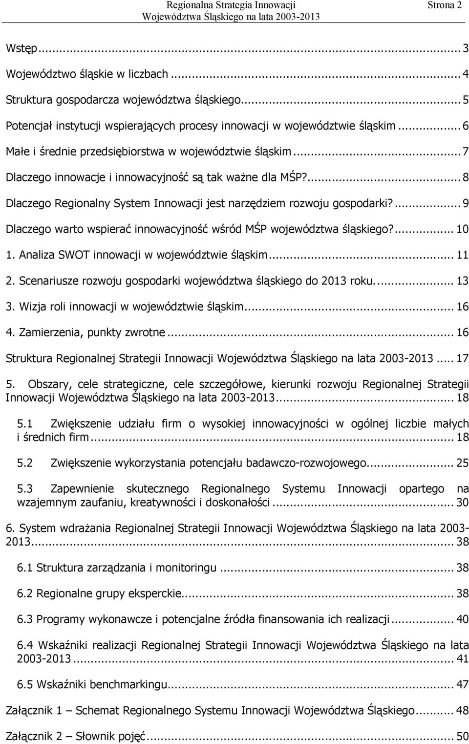 ...9 Dlaczego warto wspierać innowacyjność wśród MŚP województwa śląskiego?... 10 1. Analiza SWOT innowacji w województwie śląskim... 11 2.