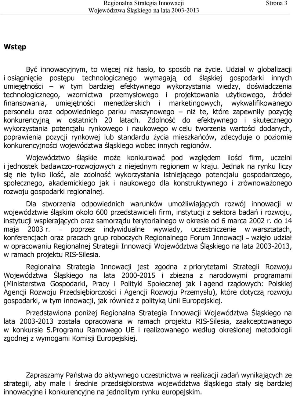 wzornictwa przemysłowego i projektowania użytkowego, źródeł finansowania, umiejętności menedżerskich i marketingowych, wykwalifikowanego personelu oraz odpowiedniego parku maszynowego niż te, które