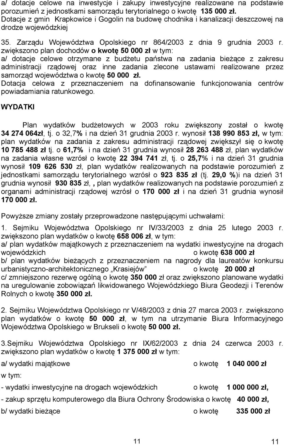 zwiększono plan dochodów o kwotę 50 000 zł w tym: a/ dotacje celowe otrzymane z budżetu państwa na zadania bieżące z zakresu administracji rządowej oraz inne zadania zlecone ustawami realizowane