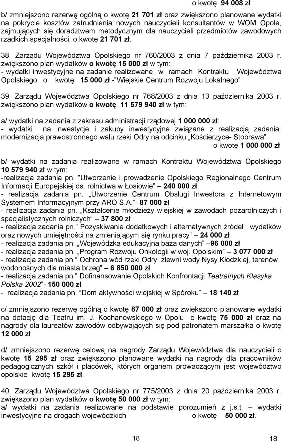 zwiększono plan wydatków o kwotę 15 000 zł w tym: - wydatki inwestycyjne na zadanie realizowane w ramach Kontraktu Województwa Opolskiego o kwotę 15 000 zł - Wiejskie Centrum Rozwoju Lokalnego 39.