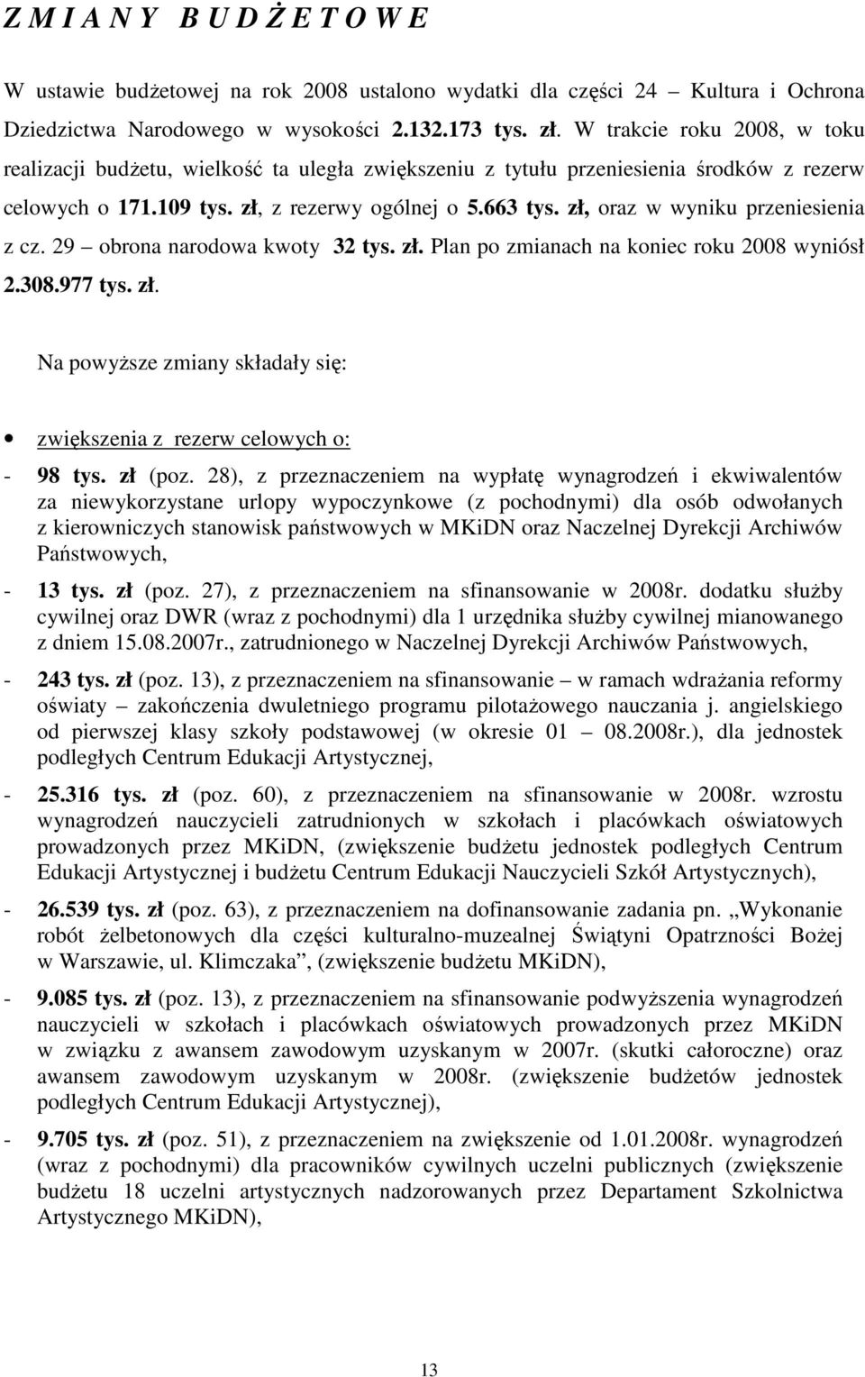 zł, oraz w wyniku przeniesienia z cz. 29 obrona narodowa kwoty 32 tys. zł. Plan po zmianach na koniec roku 2008 wyniósł 2.308.977 tys. zł. Na powyŝsze zmiany składały się: zwiększenia z rezerw celowych o: - 98 tys.