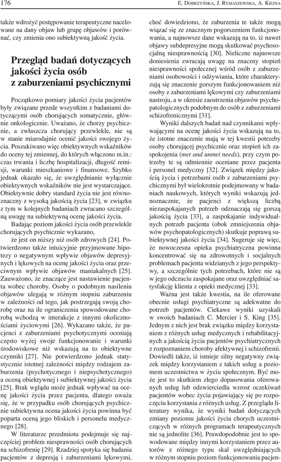 somatycznie, głów nie onkologicznie. Uważano, że chorzy psychicz nie, a zwłaszcza chorujący przewlekle, nie są w stanie miarodajnie ocenić jakości swojego ży cia.