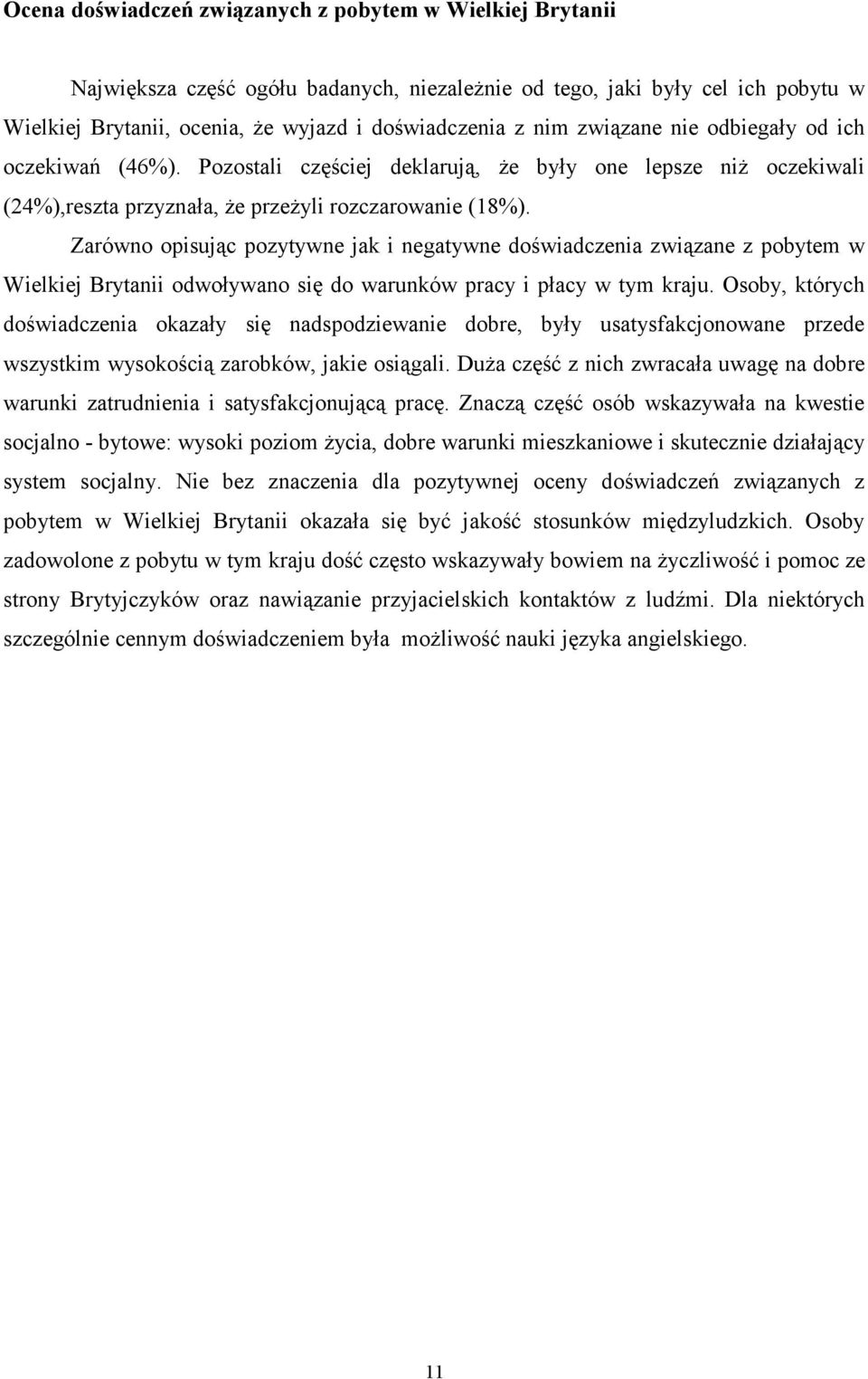 Zarówno opisując pozytywne jak i negatywne doświadczenia związane z pobytem w Wielkiej Brytanii odwoływano się do warunków pracy i płacy w tym kraju.