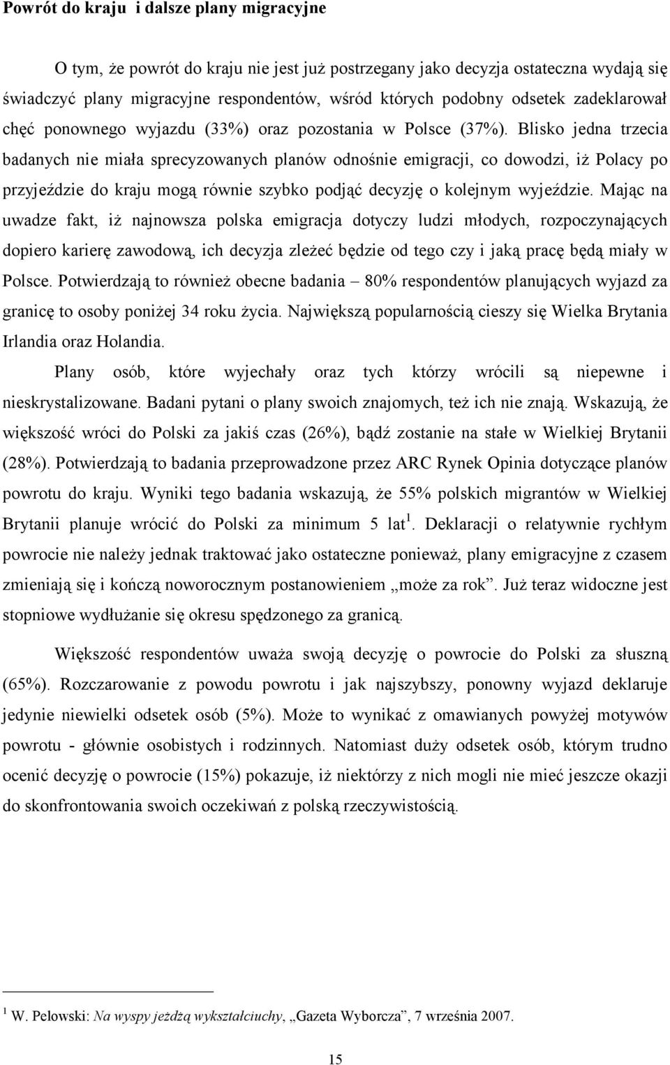 Blisko jedna trzecia badanych nie miała sprecyzowanych planów odnośnie emigracji, co dowodzi, iŝ Polacy po przyjeździe do kraju mogą równie szybko podjąć decyzję o kolejnym wyjeździe.