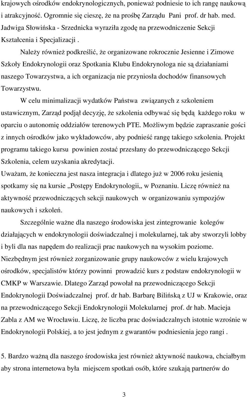 Należy również podkreślić, że organizowane rokrocznie Jesienne i Zimowe Szkoły Endokrynologii oraz Spotkania Klubu Endokrynologa nie są działaniami naszego Towarzystwa, a ich organizacja nie