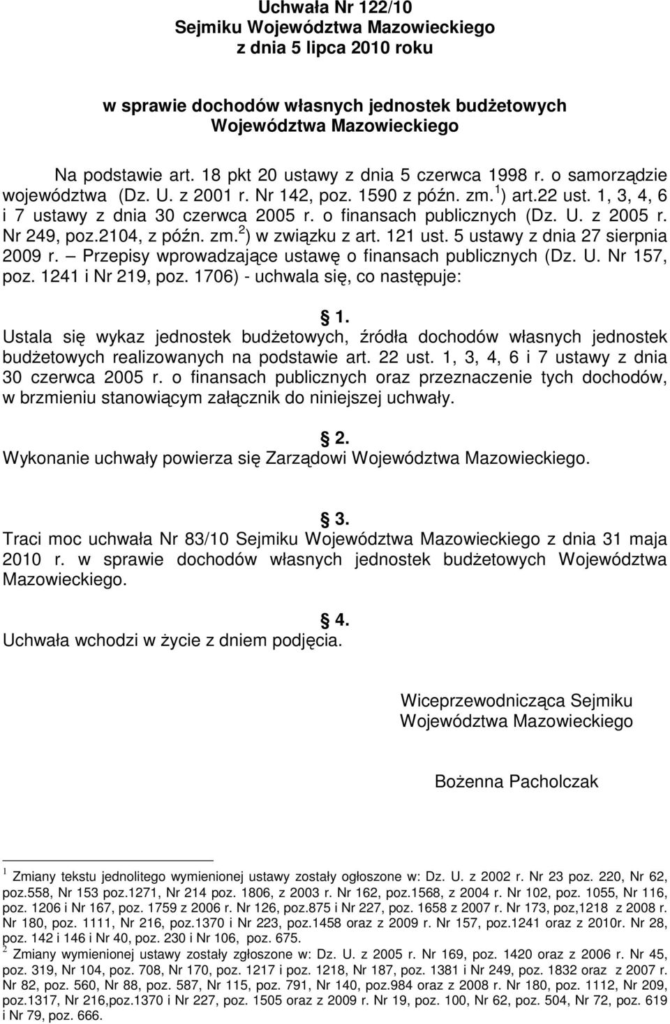 o finansach publicznych (Dz. U. z 2005 r. Nr 249, poz.2104, z późn. zm. 2 ) w związku z art. 121 ust. 5 ustawy z dnia 27 sierpnia 2009 r. Przepisy wprowadzające ustawę o finansach publicznych (Dz. U. Nr 157, poz.