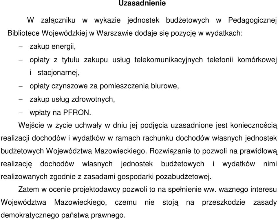 Wejście w Ŝycie uchwały w dniu jej podjęcia uzasadnione jest koniecznością realizacji dochodów i wydatków w ramach rachunku dochodów własnych jednostek budŝetowych Województwa Mazowieckiego.