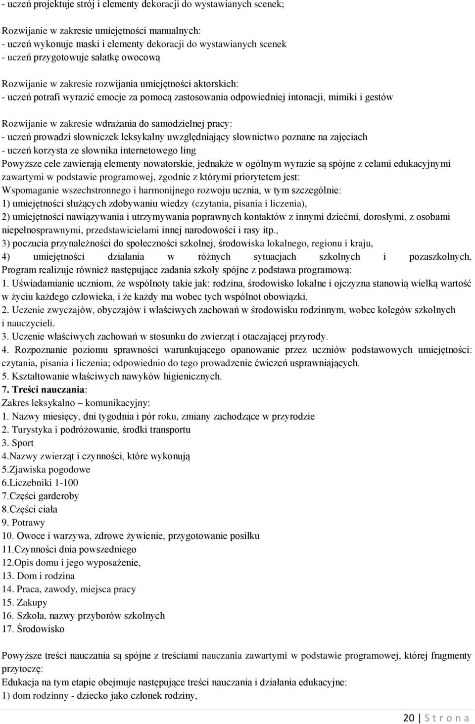 zakresie wdrażania do samodzielnej pracy: - uczeń prowadzi słowniczek leksykalny uwzględniający słownictwo poznane na zajęciach - uczeń korzysta ze słownika internetowego ling Powyższe cele zawierają