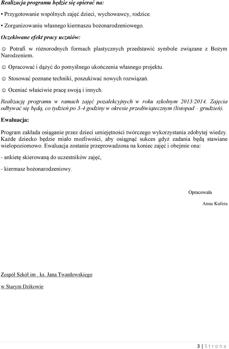 Stosować poznane techniki, poszukiwać nowych rozwiązań. Oceniać właściwie pracę swoją i innych. Realizację programu w ramach zajęć pozalekcyjnych w roku szkolnym 2013/2014.