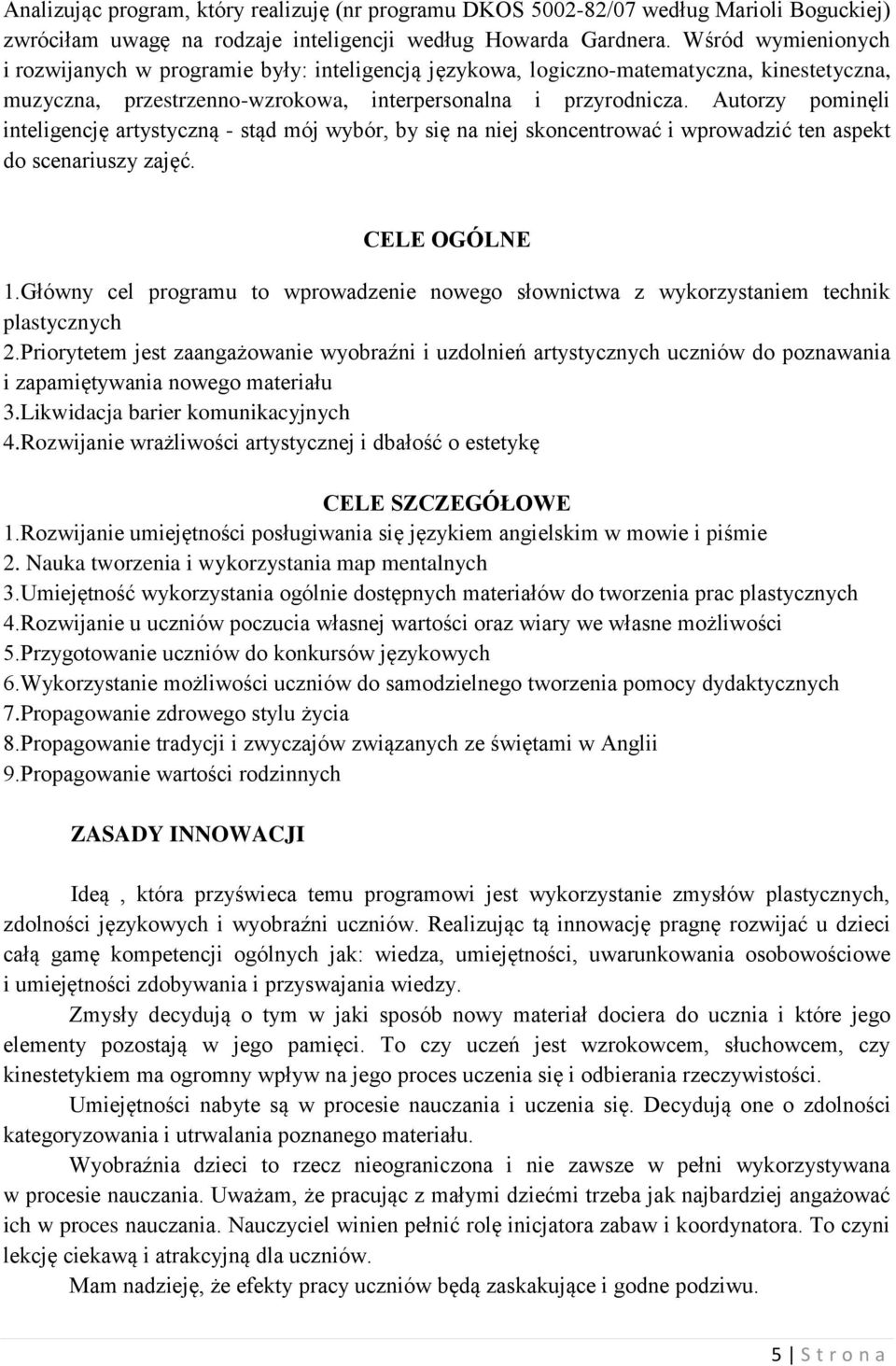 Autorzy pominęli inteligencję artystyczną - stąd mój wybór, by się na niej skoncentrować i wprowadzić ten aspekt do scenariuszy zajęć. CELE OGÓLNE 1.