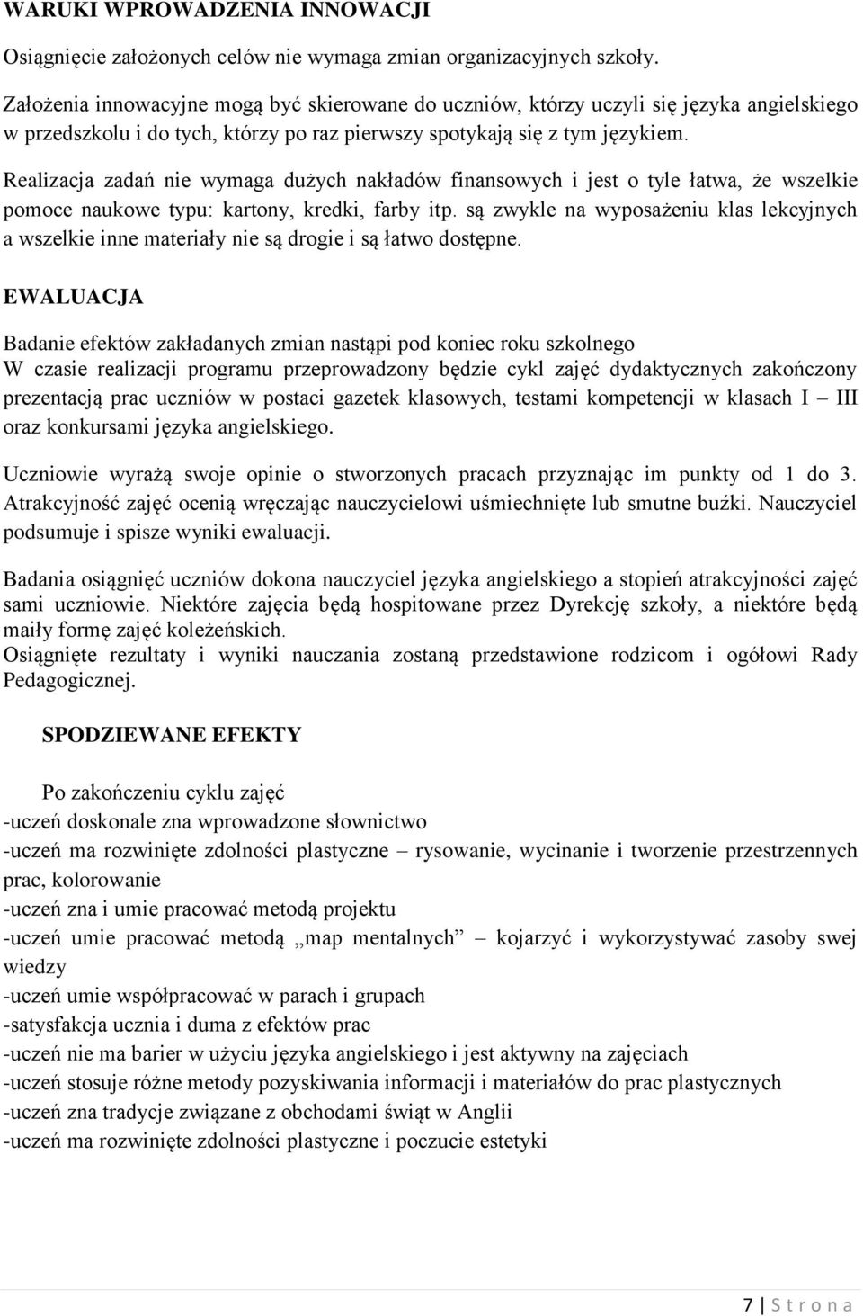 Realizacja zadań nie wymaga dużych nakładów finansowych i jest o tyle łatwa, że wszelkie pomoce naukowe typu: kartony, kredki, farby itp.